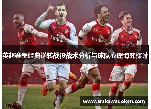 英超赛季经典逆转战役战术分析与球队心理博弈探讨